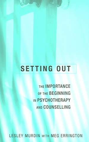 Setting Out: The Importance of the Beginning in Psychotherapy and Counselling de Lesley Murdin