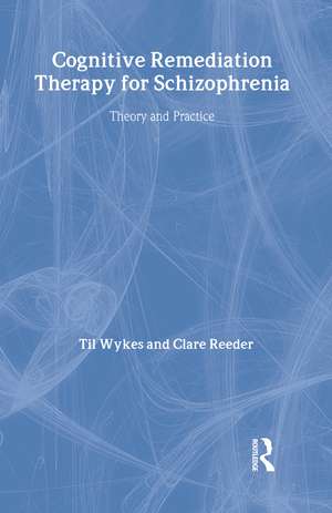 Cognitive Remediation Therapy for Schizophrenia: Theory and Practice de Professor Til Wykes