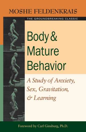 Body & Mature Behavior: A Study of Anxiety, Sex, Gravitation, & Learning de Moshe Feldenkrais