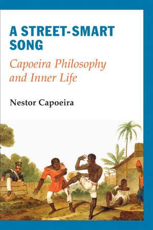 A Street-Smart Song: Capoeira Philosophy and Inner Life de Nestor Capoeira