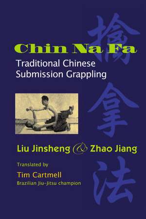 Chin Na Fa: Traditional Chinese Submission Grappling de Liu Jin Sheng