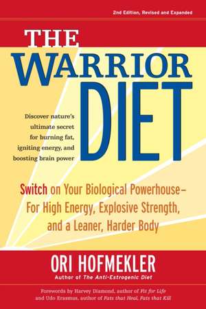 The Warrior Diet: Switch on Your Biological Powerhouse for High Energy, Explosive Strength, and a Leaner, Harder Body de Ori Hofmekler