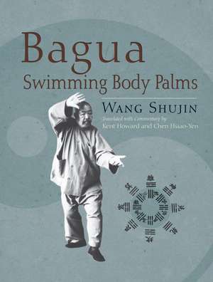 Bagua Swimming Body Palms de Shujin Wang