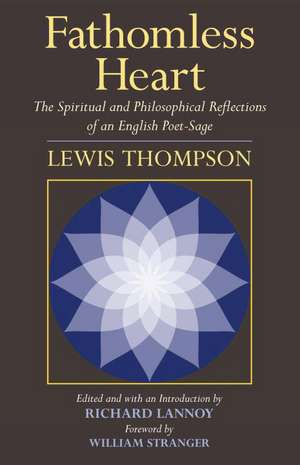 Fathomless Heart: The Spiritual and Philosophical Reflections of an English Poet-Sage de Lewis Thompson