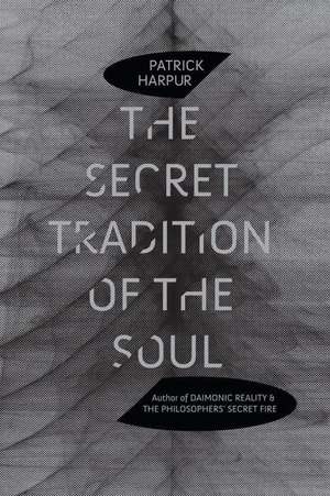 The Secret Tradition of the Soul de Patrick Harpur