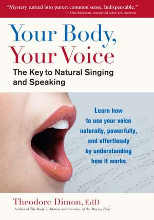 Your Body, Your Voice: The Key to Natural Singing and Speaking de Theodore, Jr. Dimon