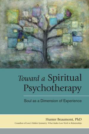 Toward a Spiritual Psychotherapy: Soul as a Dimension of Experience de Hunter Beaumont