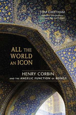 All the World an Icon: Henry Corbin and the Angelic Function of Beings de Tom Cheetham