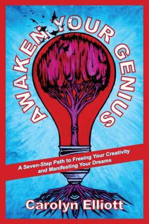 Awaken Your Genius: A Seven-Step Path to Freeing Your Creativity and Manifesting Your Dreams de Carolyn Elliot