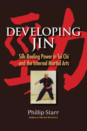 Developing Jin: Silk-Reeling Power in Tai Chi and the Internal Martial Arts de Phillip Starr