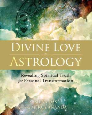 Divine Love Astrology: Revealing Spiritual Truth for Personal Transformation de Shiva Das