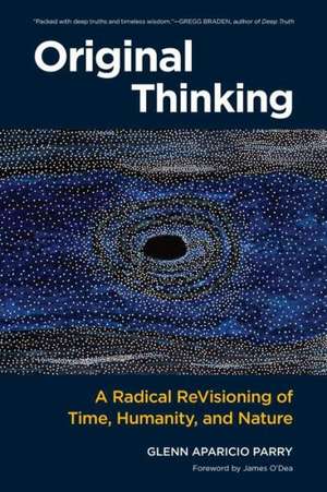 Original Thinking: A Radical Revisioning of Time, Humanity, and Nature de Glenn Aparicio Parry