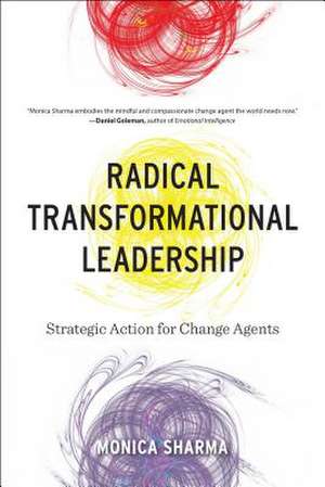 Radical Transformational Leadership: Strategic Action for Change Agents de Monica Sharma