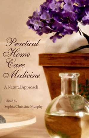 Practical Home Care Medicine: A Natural Approach de Sophia C. Murphy