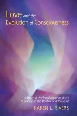 Love and the Evolution of Consciousness de Karen L Rivers