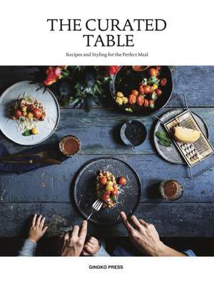 The Curated Table: Recipes and Styling for the Perfect Meal de Sandu Publications