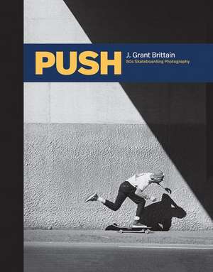 Push: J. Grant Brittain - '80s Skateboarding Photography de Tony Hawk