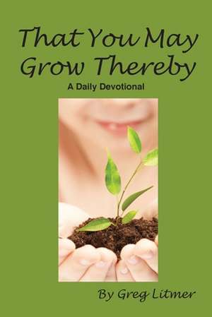 That You May Grow Thereby de Greg Litmer