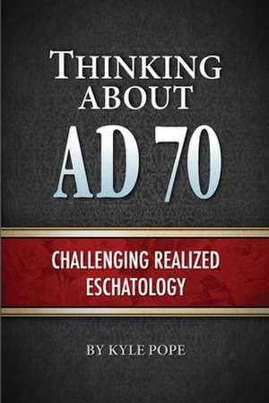 Thinking about AD 70: Challenging Realized Eschatology de Kyle Pope