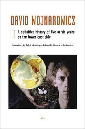 David Wojnarowicz – A Definitive History of Five or Six Years on the Lower East Side de Sylvère Lotringer