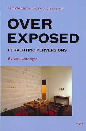 Overexposed – Perverting Perversions de Sylvere Lotringer