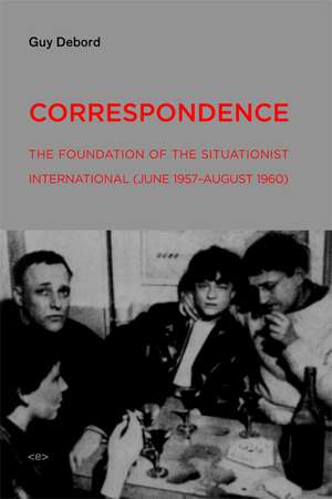 Correspondence – The Foundation of the Situationist International (June 1957 – August 1960) de Guy Debord