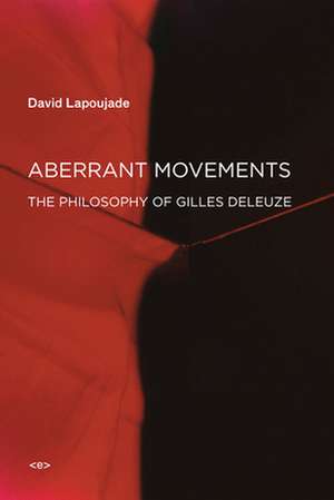 Aberrant Movements – The Philosophy of Gilles Deleuze de David Lapoujade