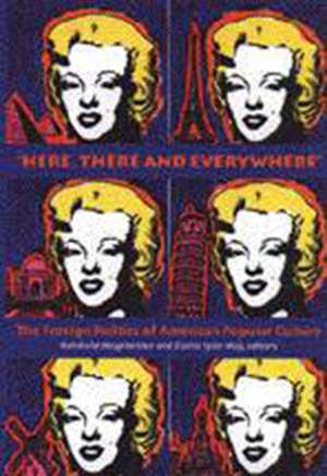 “Here, There and Everywhere”: The Foreign Politics of American Popular Culture de Reinhold Wagnleitner