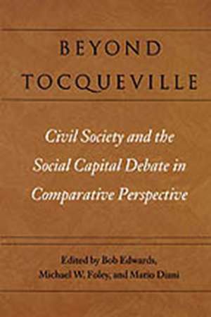 Beyond Tocqueville: Civil Society and the Social Capital Debate in Comparative Perspective de Bob Edwards