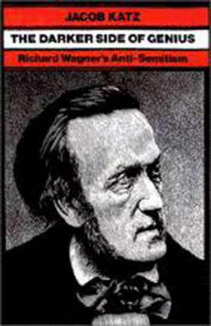 The Darker Side of Genius – Richard Wagner′s Anti–Semitism de Jacob Katz