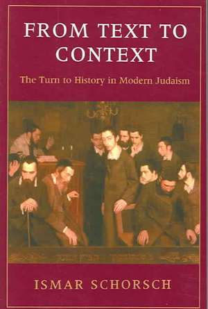 From Text to Context – The Turn to History in Modern Judaism de Ismar Schorsch