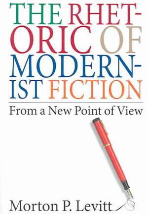 The Rhetoric of Modernist Fiction: From a New Point of View de Morton Levitt