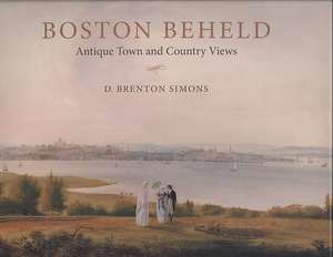 Boston Beheld – Antique Town and Country Views de D. Brenton Simons