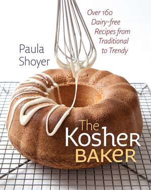 The Kosher Baker – Over 160 Dairy–free Recipes from Traditional to Trendy de Paula Shoyer