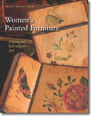 Women′s Painted Furniture, 1790–1830 – American Schoolgirl Art de Betsy Krieg Salm