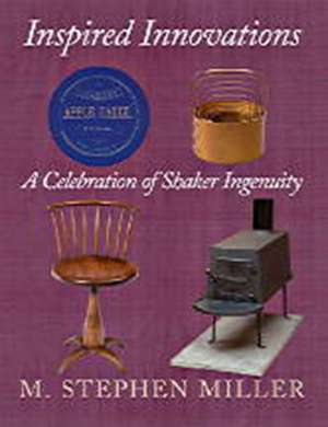 Inspired Innovations: A Celebration of Shaker Ingenuity de M. Stephen Miller