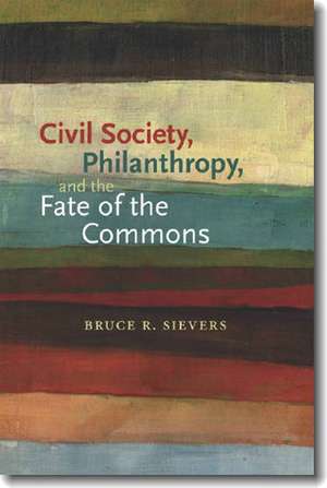 Civil Society, Philanthropy, and the Fate of the Commons de Bruce R. Sievers