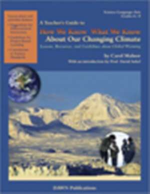 How We Know What We Know about Our Changing Climate: Lessons, Resources, and Guidelines about Global Warming de Carol L. Malnor