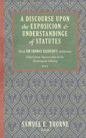 A Discourse Upon the Exposition and Understanding of Statutes de Samuel E. Thorne