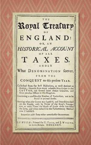 The Royal Treasury of England. Or, an Historical Account of All Taxes, Under What Denomination Soever, from the Conquest to This Present Year (1725) de John Stevens