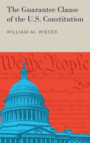 The Guarantee Clause of the U.S. Constitution (1972) de William M. Wiecek