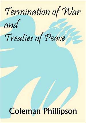 Termination of War and Treaties of Peace de Coleman Phillipson