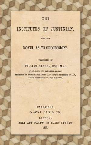 The Institutes of Justinian, with the Novel as to Successions (1855) de William Grapel