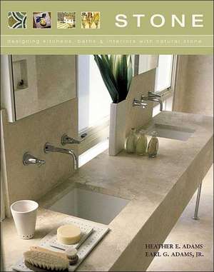 Stone: Designing Kitchens, Baths, and Interiors with Natural Stone de Heather Adams