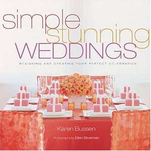 Simple Stunning Weddings: Designing and Creating Your Perfect Celebration de Karen Bussen