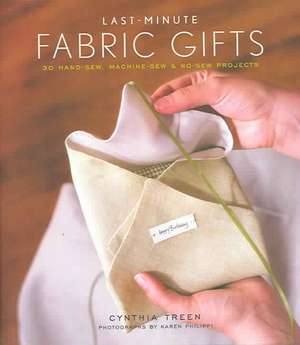 Last-Minute Fabric Gifts: 30 Hand-Sew, Machine-Sew, & No-Sew Projects de Cynthia Treen