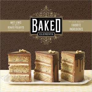 Baked Elements: The Importance of Being Baked in 10 Favorite Ingredients de Matt Lewis