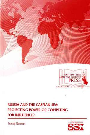 Russia and the Caspian Sea: Projecting Power or Competing for Influence? de Tracey German