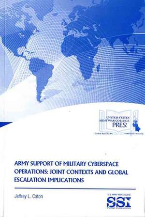 Army Support of Military Cyberspace Operations: Joint Contexts and Global Escalation Implications de Jeffrey L. Caton M.A.