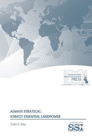 Always Strategic: Jointly Essential Landpower: Jointly Essential Landpower de Strategic Studies Institute (U.S.)